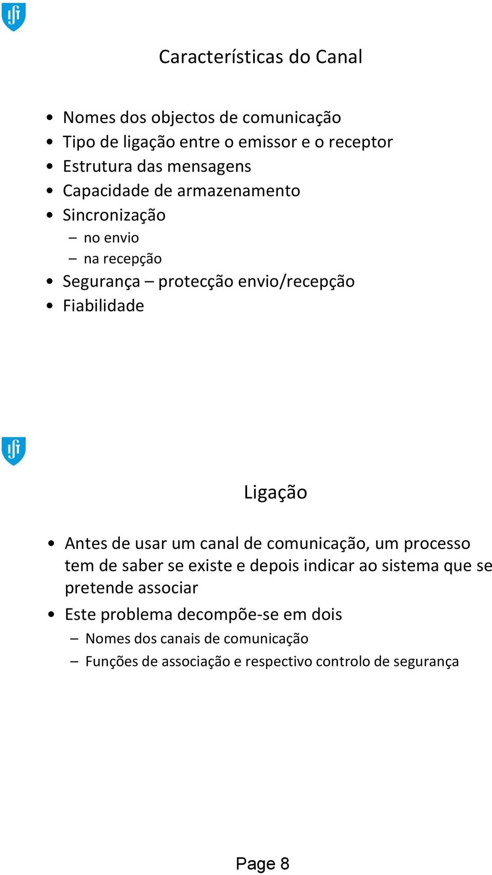 Ligação Antes de usar um canal de comunicação, um processo tem de saber se existe e depois indicar ao sistema que se pretende