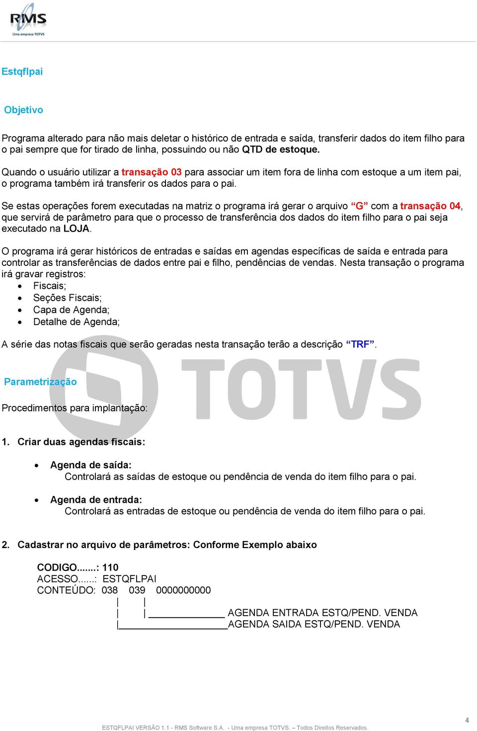 Se estas operações forem executadas na matriz o programa irá gerar o arquivo G com a transação 04, que servirá de parâmetro para que o processo de transferência dos dados do item filho para o pai