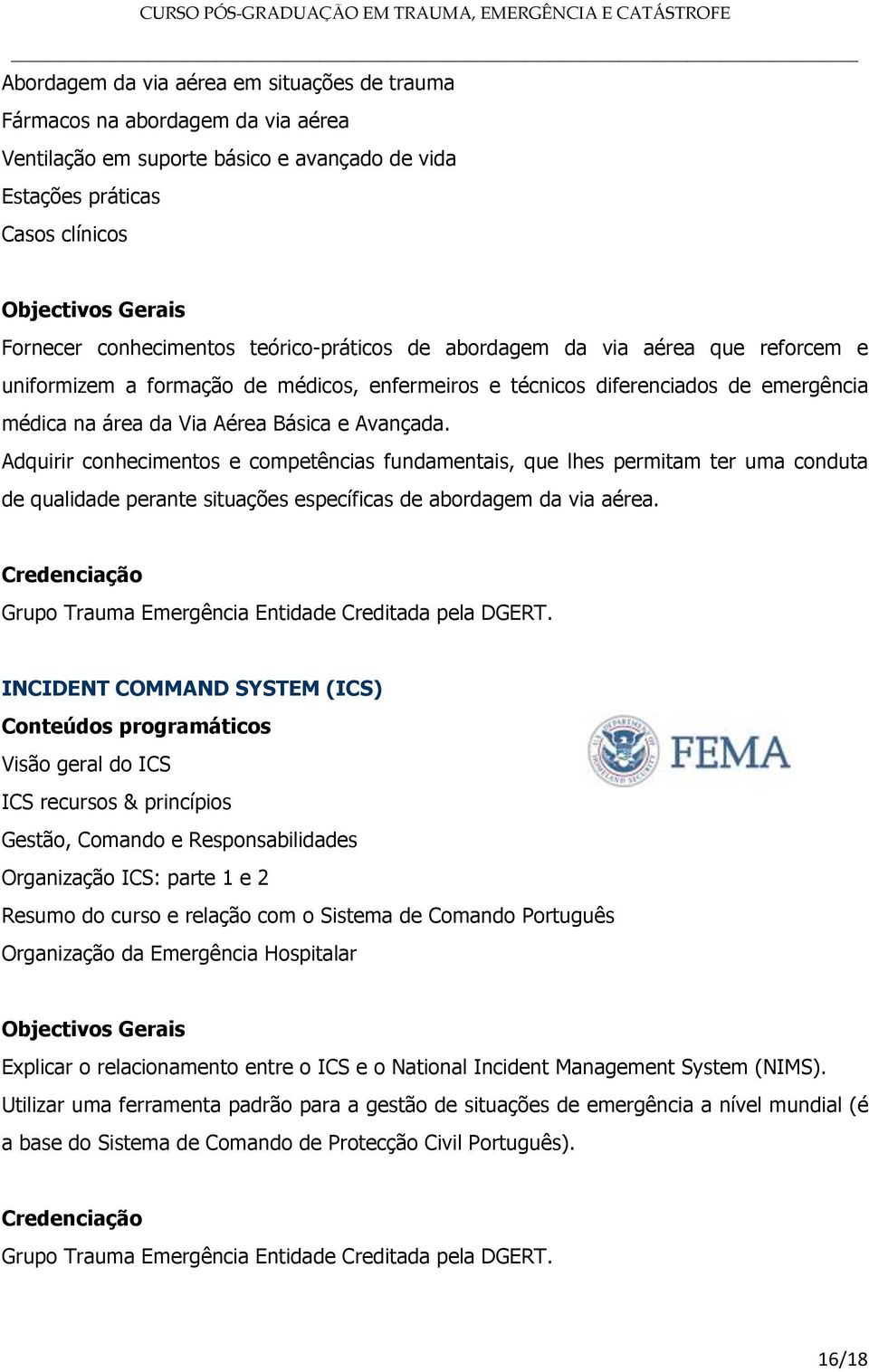 Avançada. Adquirir conhecimentos e competências fundamentais, que lhes permitam ter uma conduta de qualidade perante situações específicas de abordagem da via aérea.