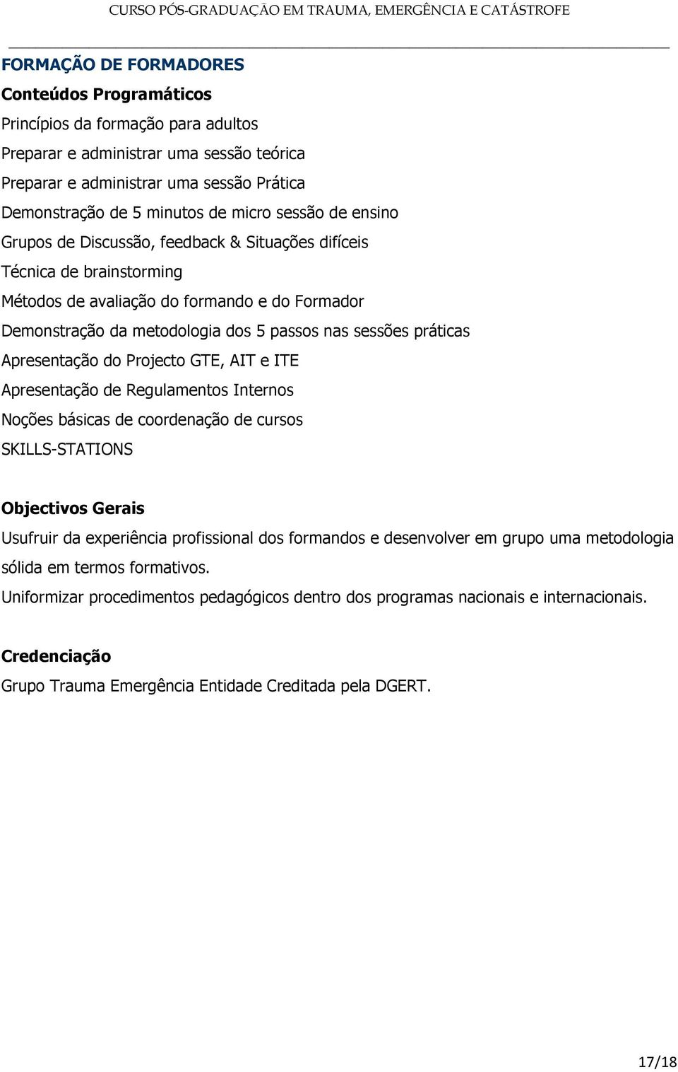 práticas Apresentação do Projecto GTE, AIT e ITE Apresentação de Regulamentos Internos Noções básicas de coordenação de cursos SKILLS-STATIONS Objectivos Gerais Usufruir da experiência profissional