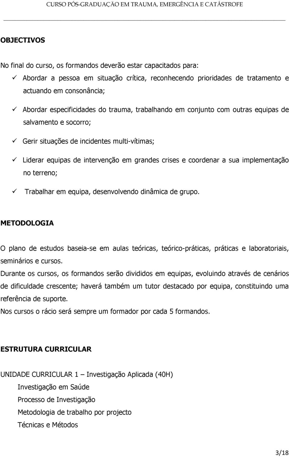 Liderar equipas de intervenção em grandes crises e coordenar a sua implementação no terreno;! Trabalhar em equipa, desenvolvendo dinâmica de grupo.