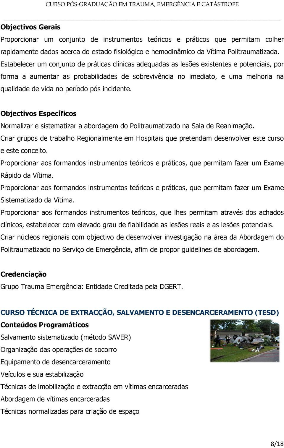 período pós incidente. Objectivos Específicos Normalizar e sistematizar a abordagem do Politraumatizado na Sala de Reanimação.