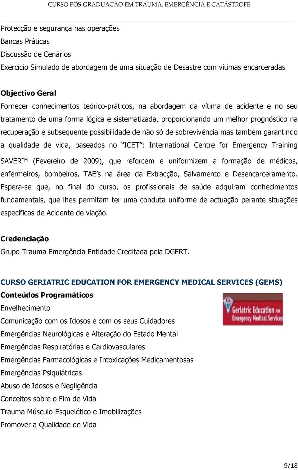 de sobrevivência mas também garantindo a qualidade de vida, baseados no ICET : International Centre for Emergency Training SAVER TM (Fevereiro de 2009), que reforcem e uniformizem a formação de