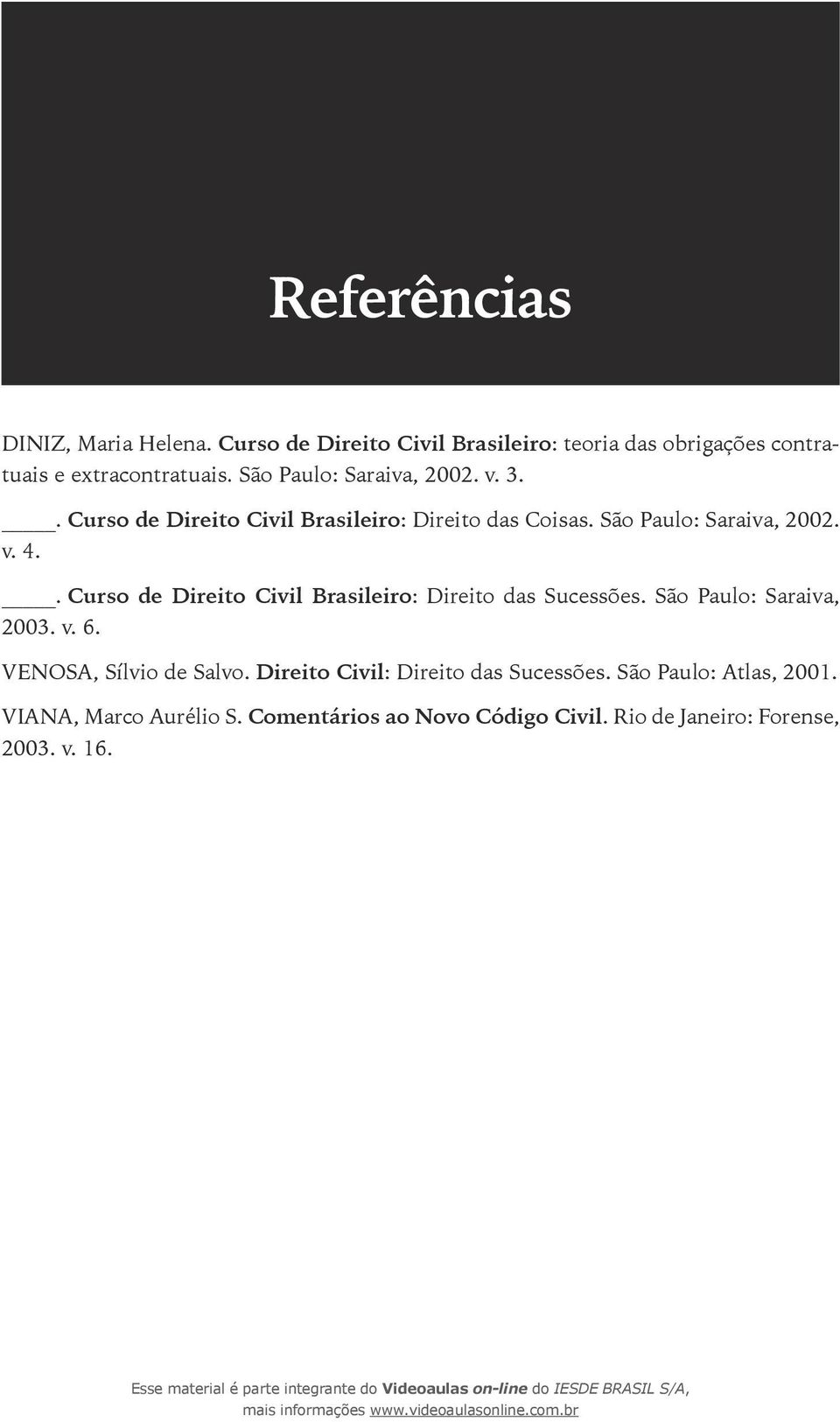 . Curso de Direito Civil Brasileiro: Direito das Sucessões. São Paulo: Saraiva, 2003. v. 6. VENOSA, Sílvio de Salvo.