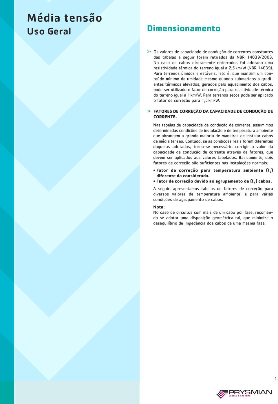 Para terrenos úmios e estáveis, isto é, que mantêm um conteúo mínimo e umiae mesmo quano submetios a graientes térmicos elevaos, geraos pelo aquecimento os cabos, poe ser utilizao o fator e correção