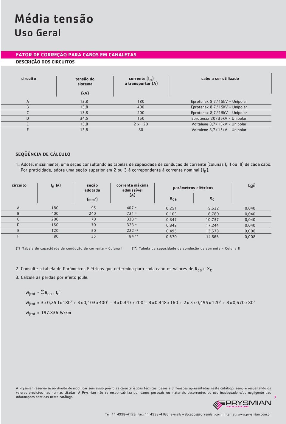 Unipolar EQÜÊNCIA DE CÁLCULO 1. Aote, inicialmente, uma seção consultano as tabelas e capaciae e conução e corrente (colunas I, II ou III) e caa cabo.