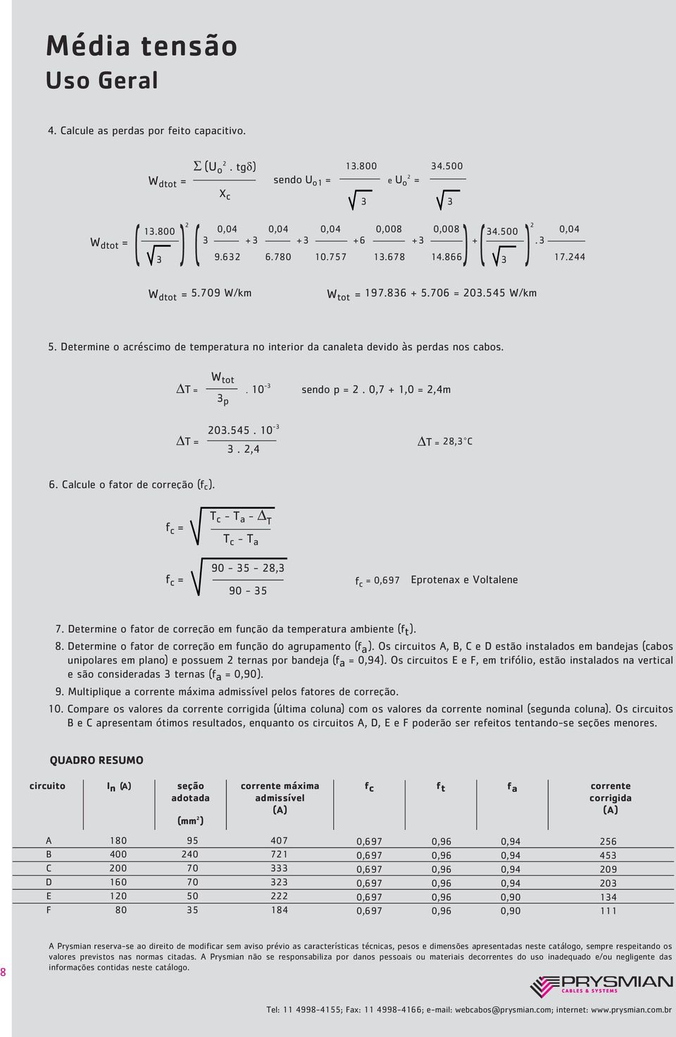 10-3 seno p = 2. 0,7 + 1,0 = 2,4m 3 p T= 203.545. 10-3 3. 2,4 T = 28,3 C 6. Calcule o fator e correção (f c ).