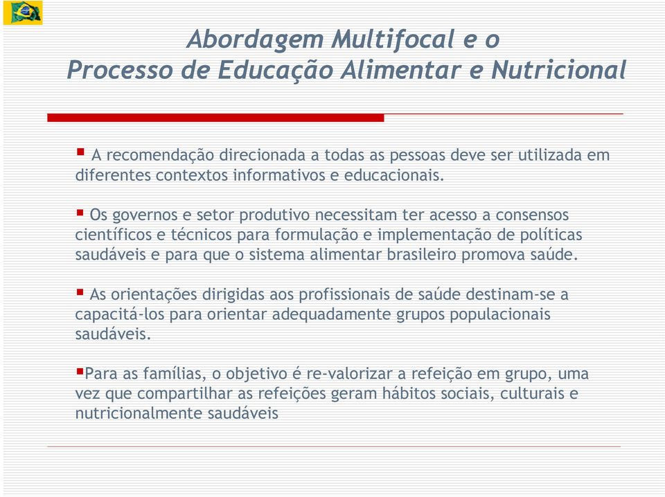 Os governos e setor produtivo necessitam ter acesso a consensos científicos e técnicos para formulação e implementação de políticas saudáveis e para que o sistema alimentar