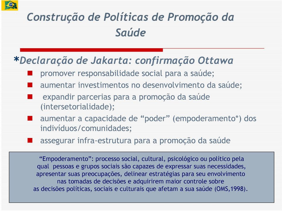 promoção da saúde Empoderamento : processo social, cultural, psicológico ou político pela qual pessoas e grupos sociais são capazes de expressar suas necessidades, apresentar suas