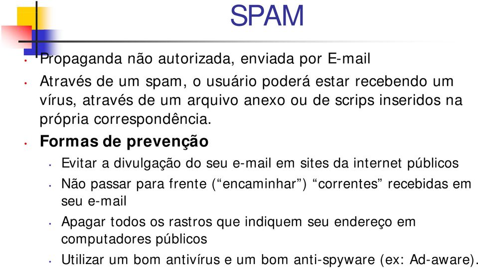 Formas de prevenção Evitar a divulgação do seu e-mail em sites da internet públicos Não passar para frente ( encaminhar )