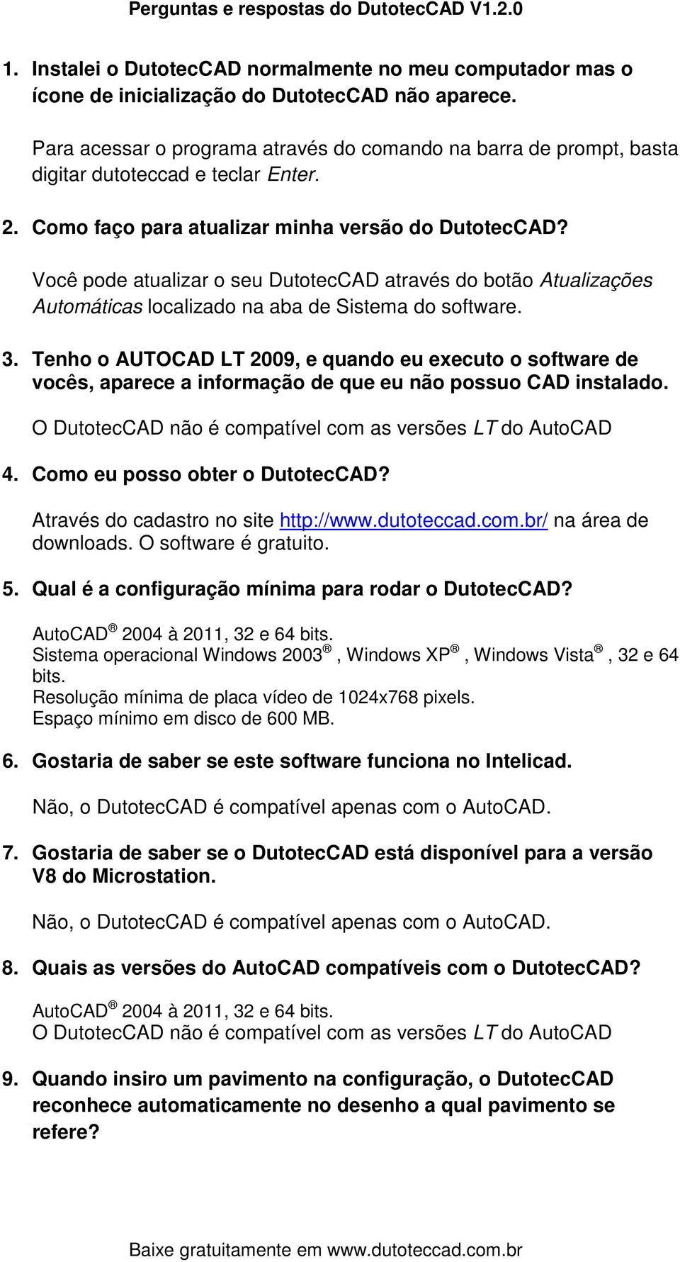 Você pode atualizar o seu DutotecCAD através do botão Atualizações Automáticas localizado na aba de Sistema do software. 3.