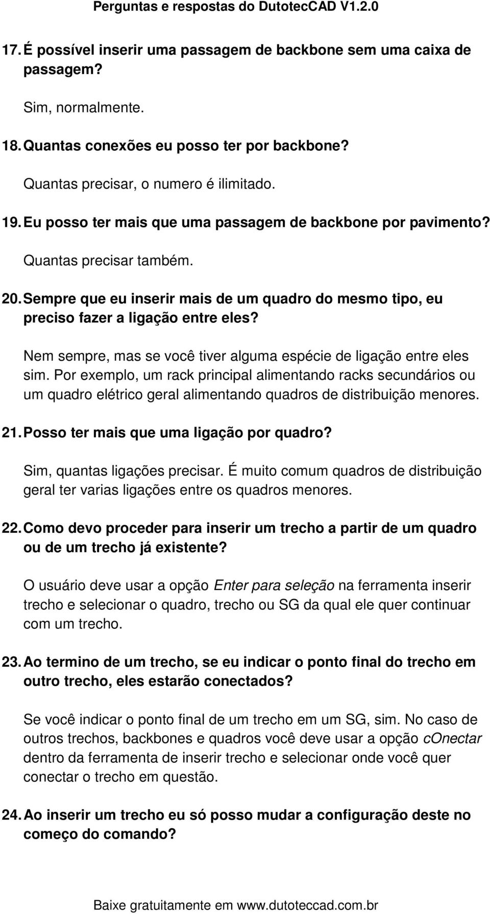 Nem sempre, mas se você tiver alguma espécie de ligação entre eles sim.