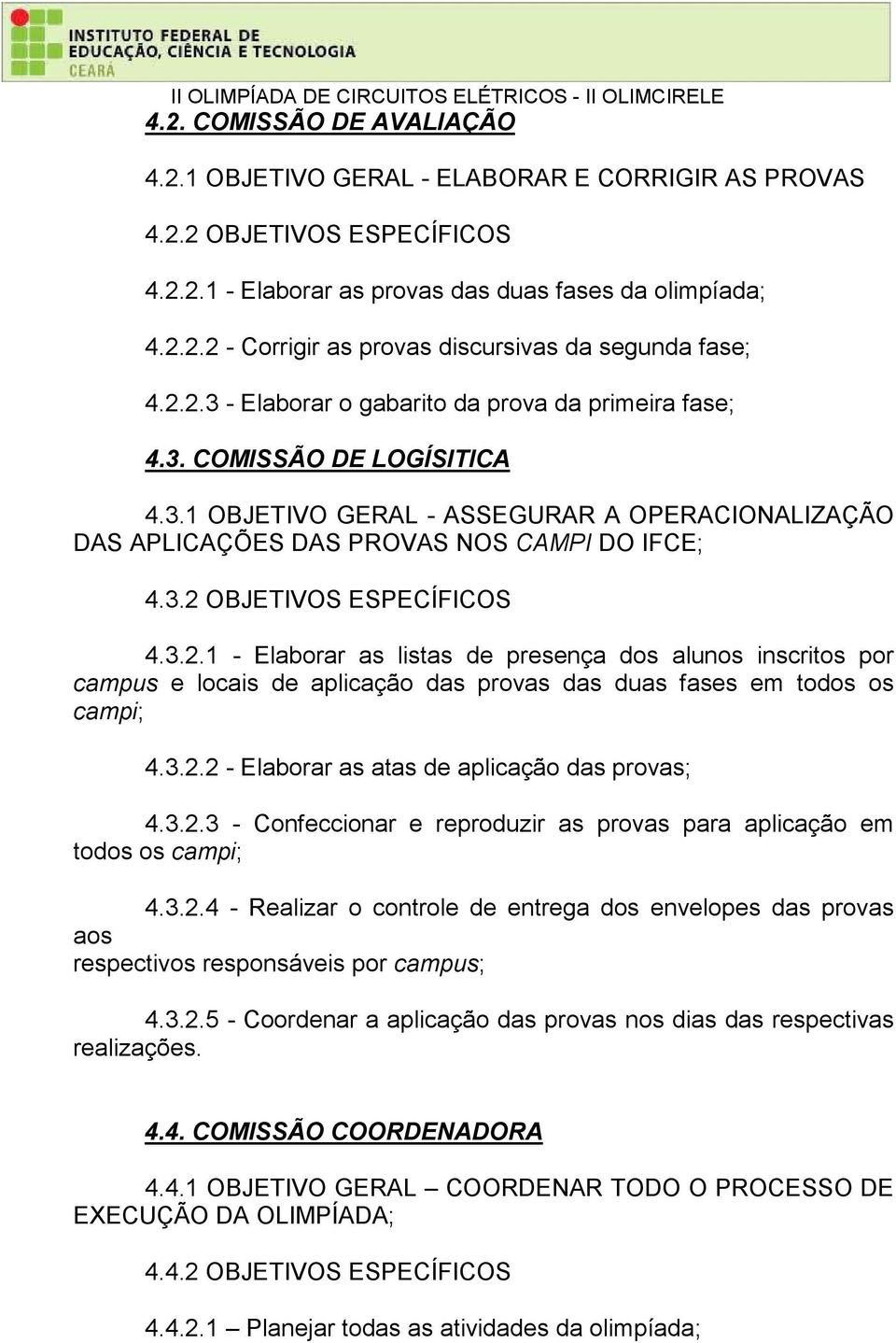 3.2.1 - Elaborar as listas de presença dos alunos inscritos por campus e locais de aplicação das provas das duas fases em todos os campi; 4.3.2.2 - Elaborar as atas de aplicação das provas; 4.3.2.3 - Confeccionar e reproduzir as provas para aplicação em todos os campi; 4.