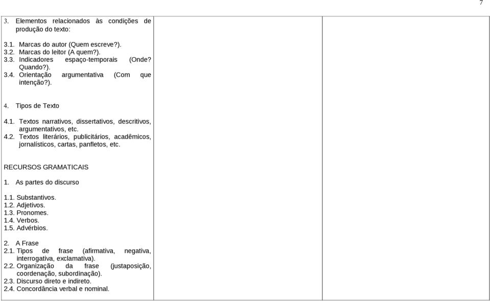 Textos literários, publicitários, acadêmicos, jornalísticos, cartas, panfletos, etc. RECURSOS GRAMATICAIS 1. As partes do discurso 1.1. Substantivos. 1.2. Adjetivos. 1.3. Pronomes. 1.4.