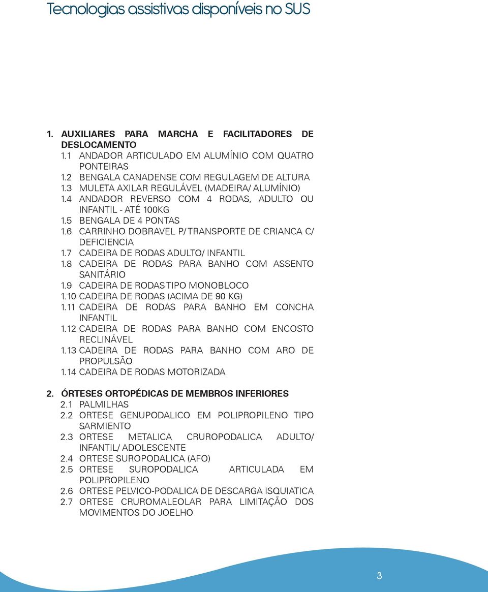 6 CARRINHO DOBRAVEL P/ TRANSPORTE DE CRIANCA C/ DEFICIENCIA 1.7 CADEIRA DE RODAS ADULTO/ INFANTIL 1.8 CADEIRA DE RODAS PARA BANHO COM ASSENTO SANITÁRIO 1.9 CADEIRA DE RODAS TIPO MONOBLOCO 1.