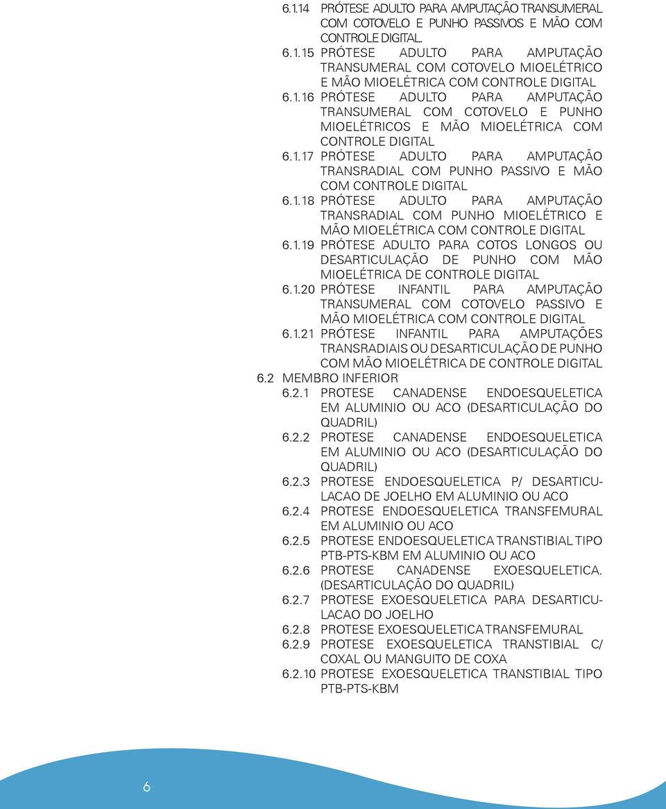 1.18 PRÓTESE ADULTO PARA AMPUTAÇÃO TRANSRADIAL COM PUNHO MIOELÉTRICO E MÃO MIOELÉTRICA COM CONTROLE DIGITAL 6.1.19 PRÓTESE ADULTO PARA COTOS LONGOS OU DESARTICULAÇÃO DE PUNHO COM MÃO MIOELÉTRICA DE CONTROLE DIGITAL 6.
