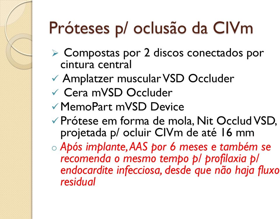 Occlud VSD, projetada p/ ocluir CIVm de até 16 mm o Após implante, AAS por 6 meses e também se