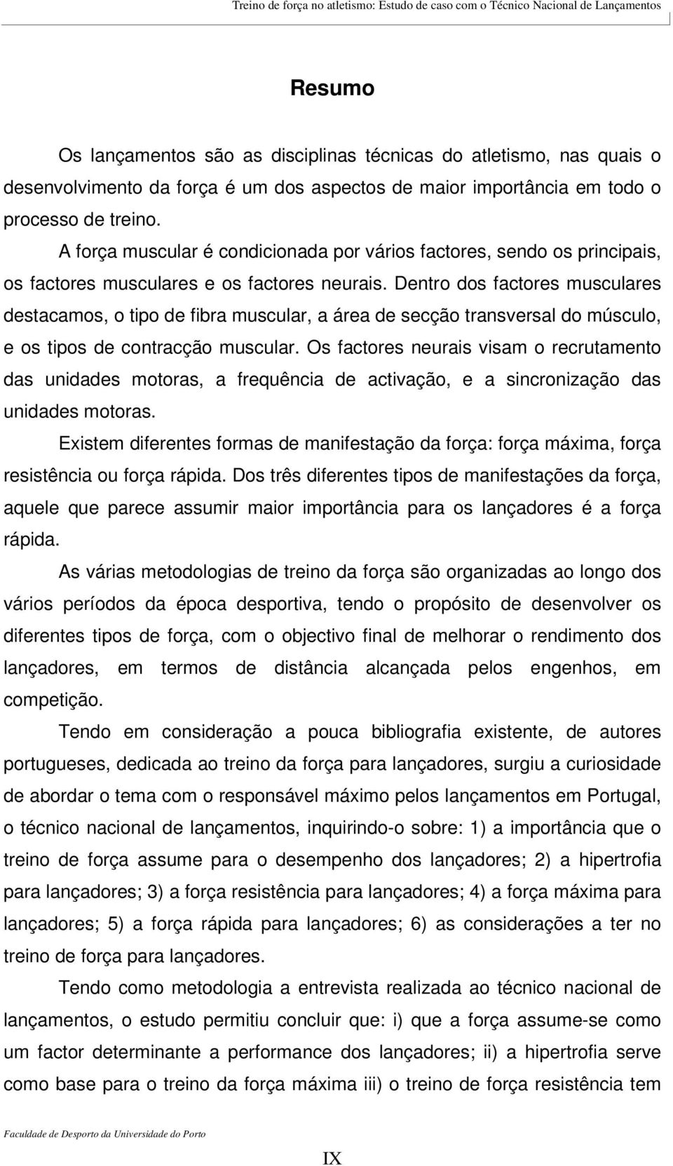 Dentro dos factores musculares destacamos, o tipo de fibra muscular, a área de secção transversal do músculo, e os tipos de contracção muscular.