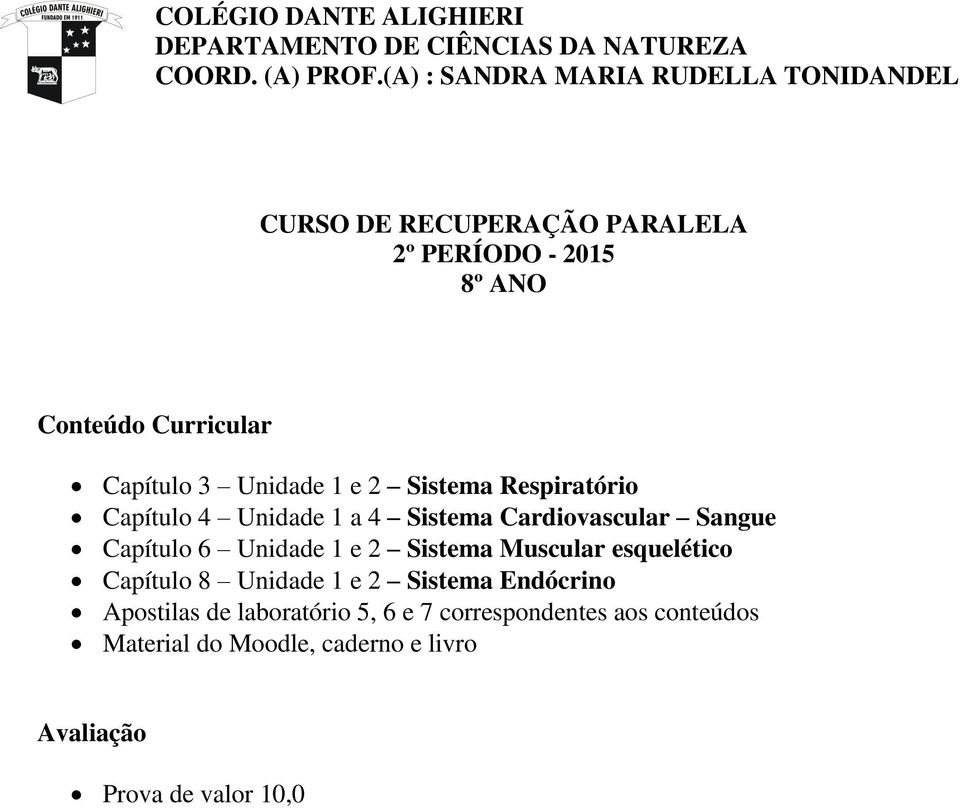 Respiratório Capítulo 4 Unidade 1 a 4 Sistema Cardiovascular Sangue Capítulo 6 Unidade 1 e 2 Sistema Muscular