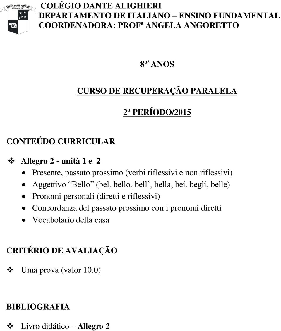 (bel, bello, bell, bella, bei, begli, belle) Pronomi personali (diretti e riflessivi) Concordanza del passato prossimo