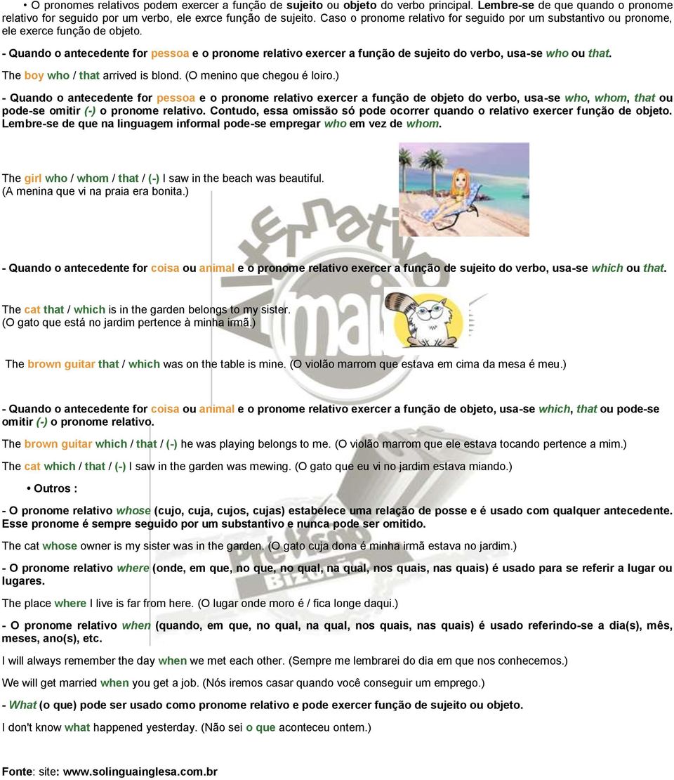 - Quando o antecedente for pessoa e o pronome relativo exercer a função de sujeito do verbo, usa-se who ou that. The boy who / that arrived is blond. (O menino que chegou é loiro.