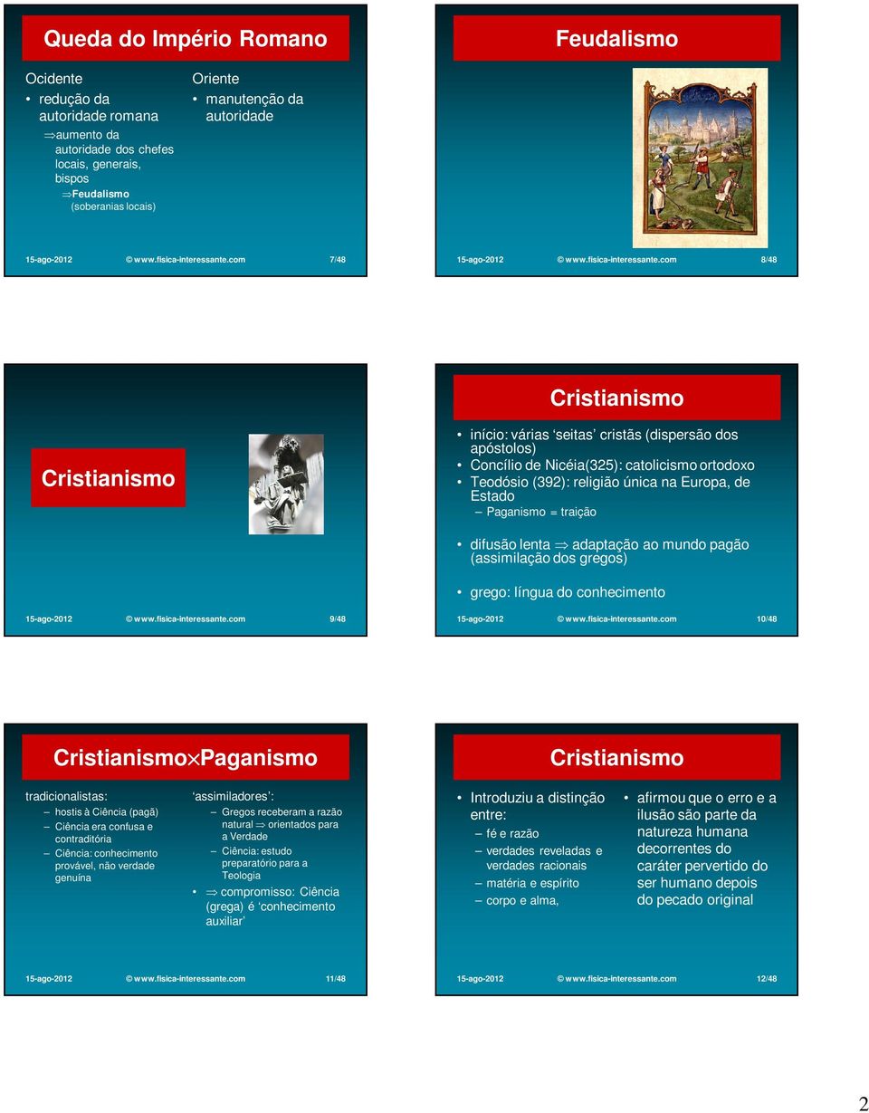 com 7/48 com 8/48 Cristianismo Cristianismo início: várias seitas cristãs (dispersão dos apóstolos) Concílio de Nicéia(325): catolicismo ortodoxo Teodósio (392): religião única na Europa, de Estado