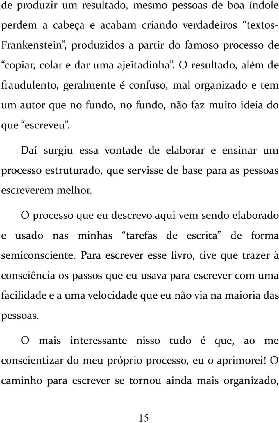 Daí surgiu essa vontade de elaborar e ensinar um processo estruturado, que servisse de base para as pessoas escreverem melhor.