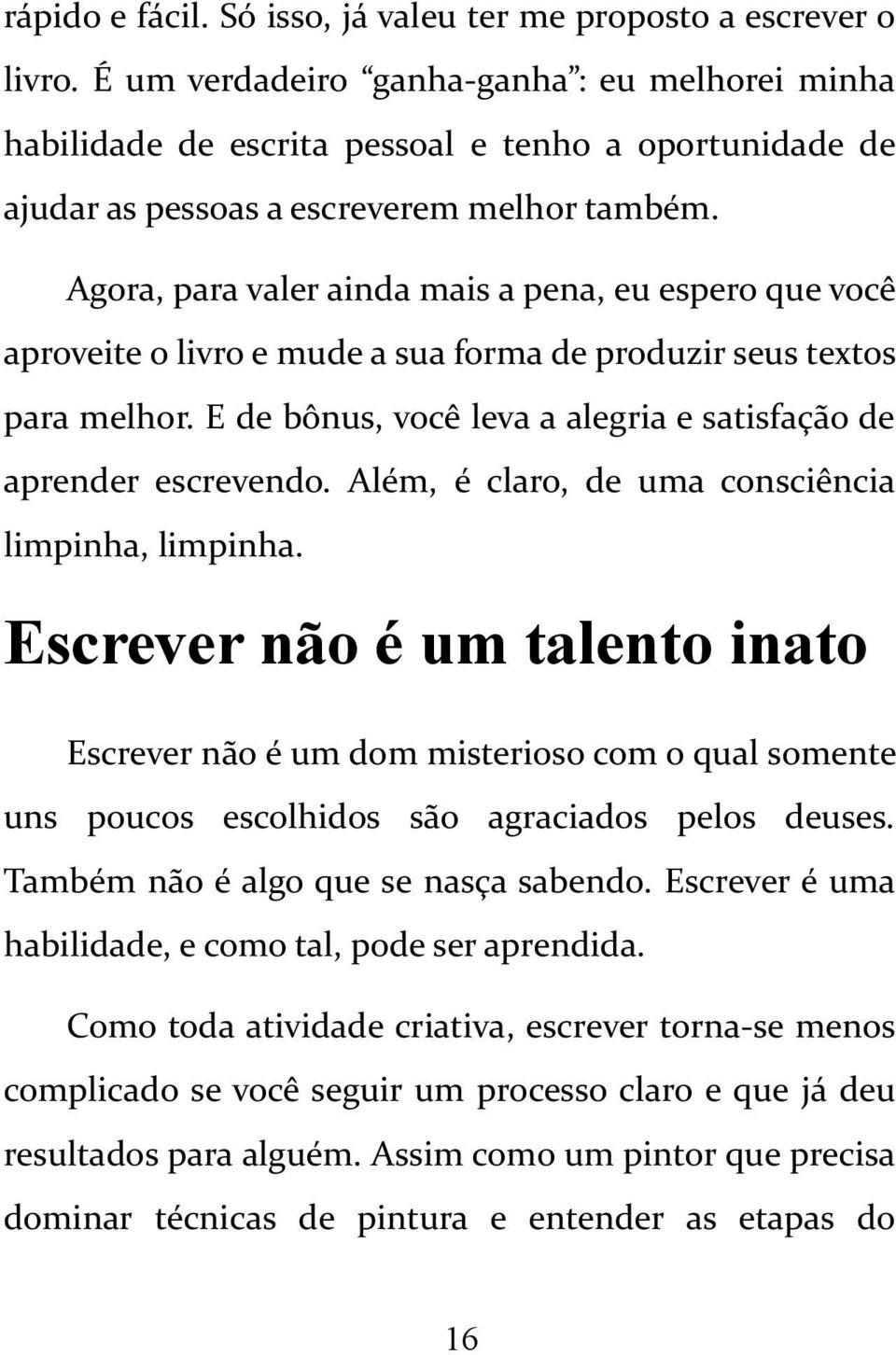 Agora, para valer ainda mais a pena, eu espero que você aproveite o livro e mude a sua forma de produzir seus textos para melhor. E de bônus, você leva a alegria e satisfação de aprender escrevendo.