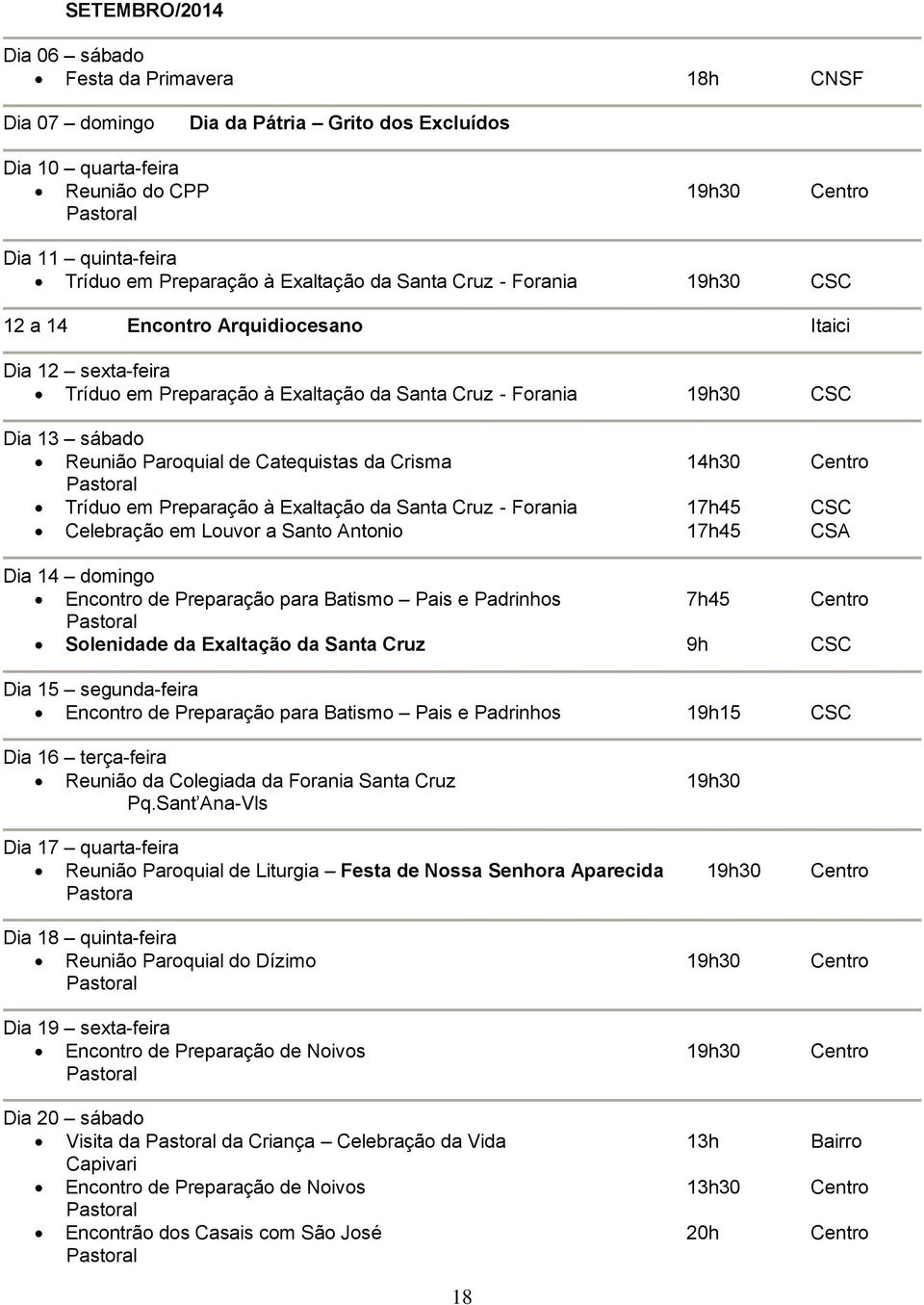 Paroquial de Catequistas da Crisma 14h30 Centro Tríduo em Preparação à Exaltação da Santa Cruz - Forania 17h45 CSC Celebração em Louvor a Santo Antonio 17h45 CSA Dia 14 domingo Encontro de Preparação