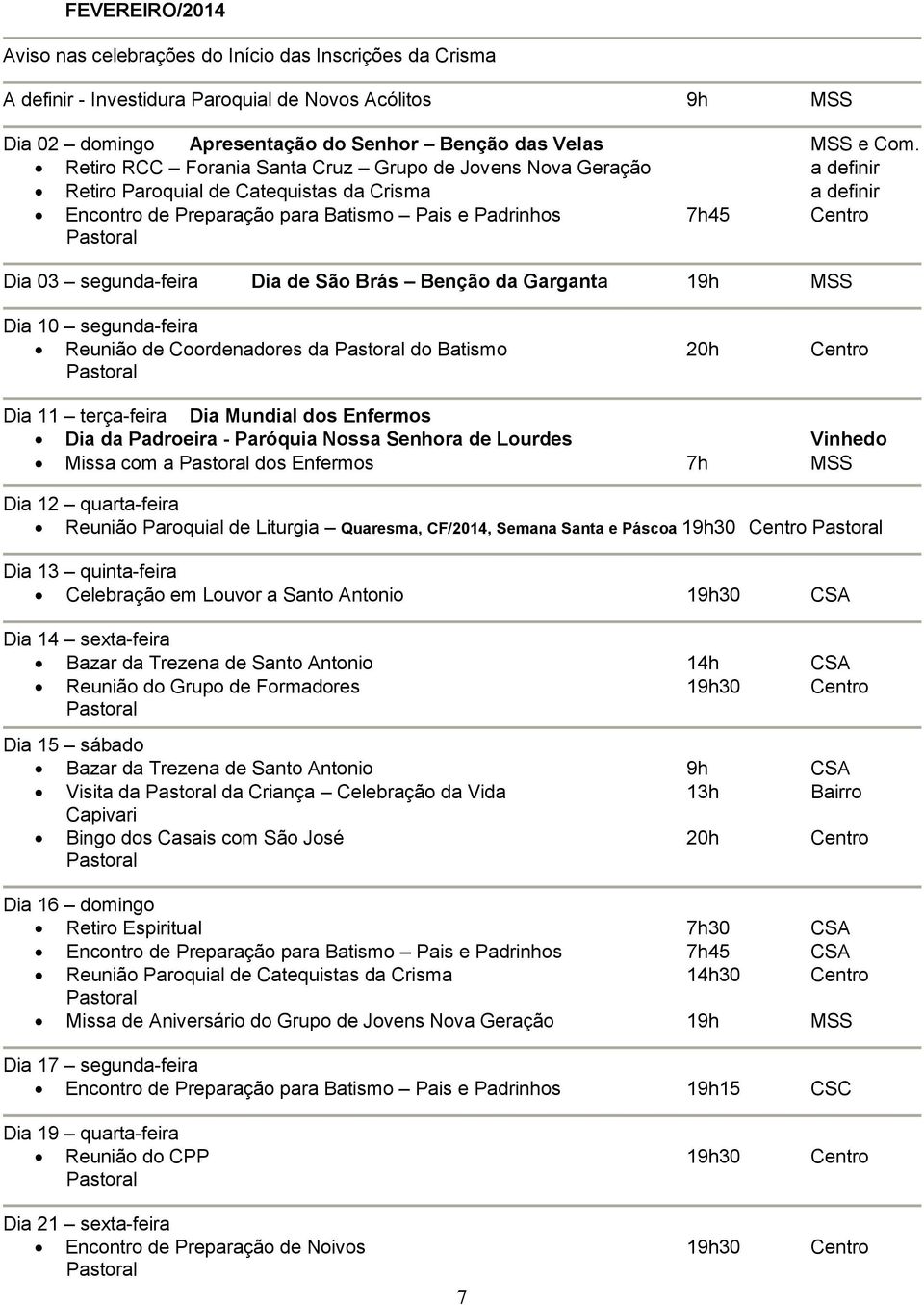 segunda-feira Dia de São Brás Benção da Garganta 19h MSS Dia 10 segunda-feira Reunião de Coordenadores da do Batismo 20h Centro Dia 11 terça-feira Dia Mundial dos Enfermos Dia da Padroeira - Paróquia