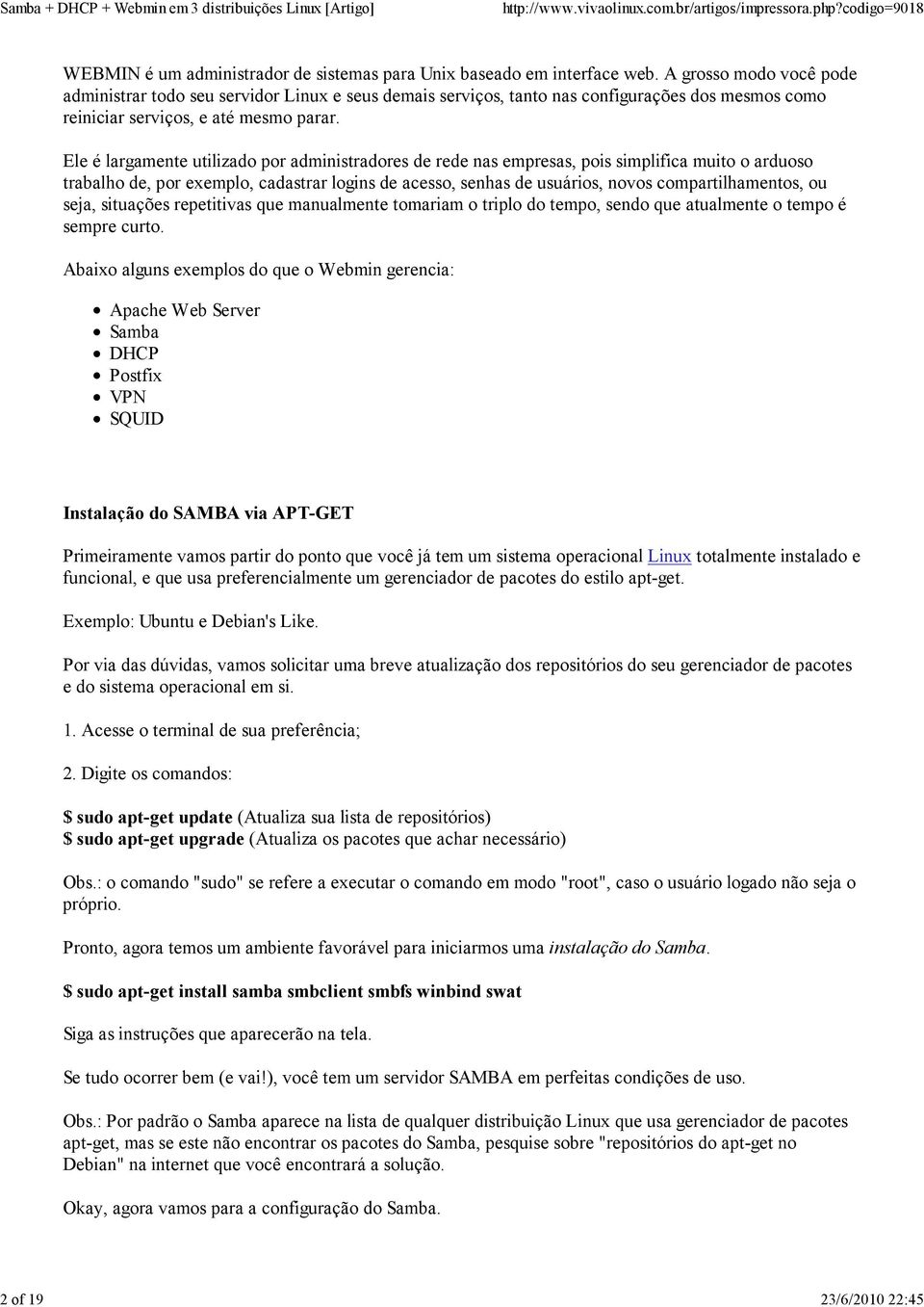 Ele é largamente utilizado por administradores de rede nas empresas, pois simplifica muito o arduoso trabalho de, por exemplo, cadastrar logins de acesso, senhas de usuários, novos compartilhamentos,