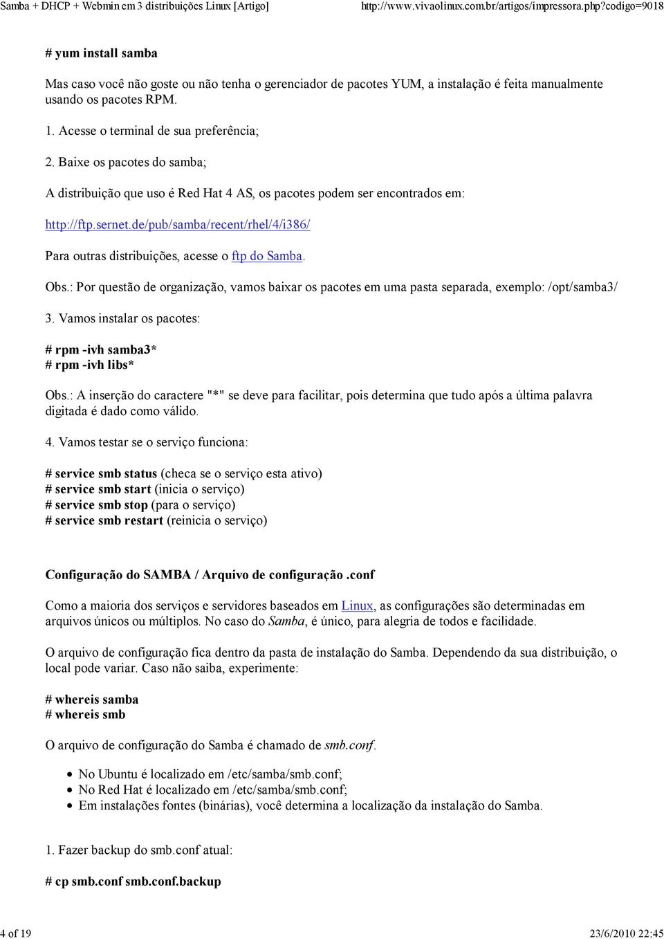 de/pub/samba/recent/rhel/4/i386/ Para outras distribuições, acesse o ftp do Samba. Obs.: Por questão de organização, vamos baixar os pacotes em uma pasta separada, exemplo: /opt/samba3/ 3.