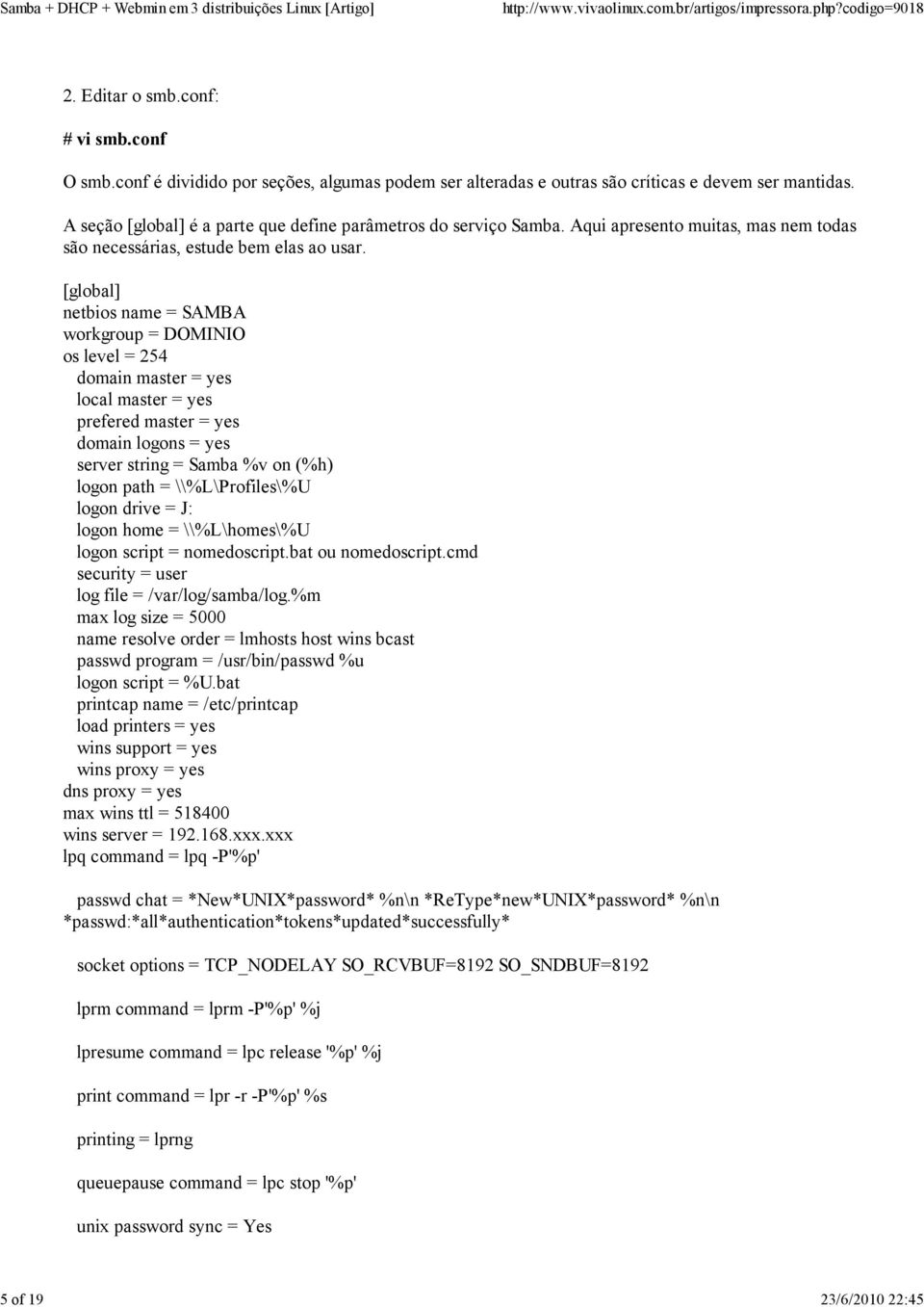 [global] netbios name = SAMBA workgroup = DOMINIO os level = 254 domain master = yes local master = yes prefered master = yes domain logons = yes server string = Samba %v on (%h) logon path =