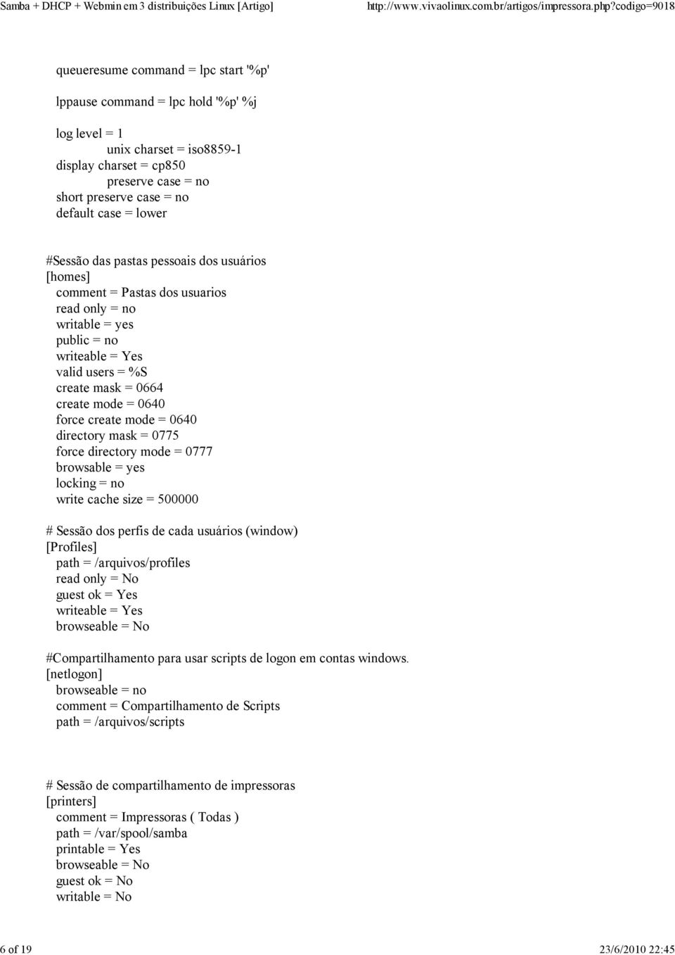 create mode = 0640 force create mode = 0640 directory mask = 0775 force directory mode = 0777 browsable = yes locking = no write cache size = 500000 # Sessão dos perfis de cada usuários (window)