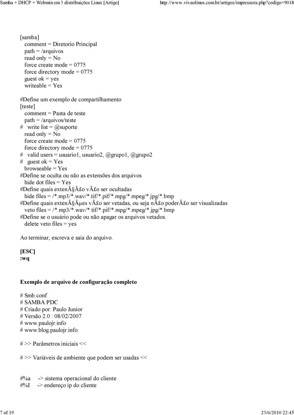 usuario2, @grupo1, @grupo2 # guest ok = Yes browseable = Yes #Define se oculta ou não as extensões dos arquivos hide dot files = Yes #Define quais extenã Ã o vã o ser ocultadas hide files = /*.mp3/*.