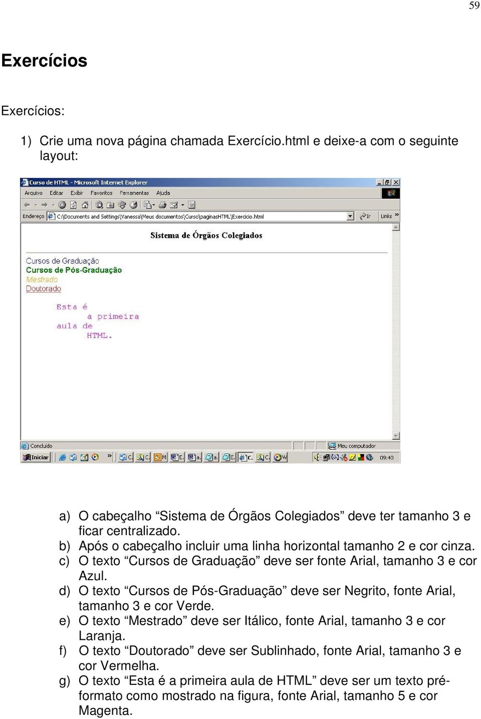 b) Após o cabeçalho incluir uma linha horizontal tamanho 2 e cor cinza. c) O texto Cursos de Graduação deve ser fonte Arial, tamanho 3 e cor Azul.