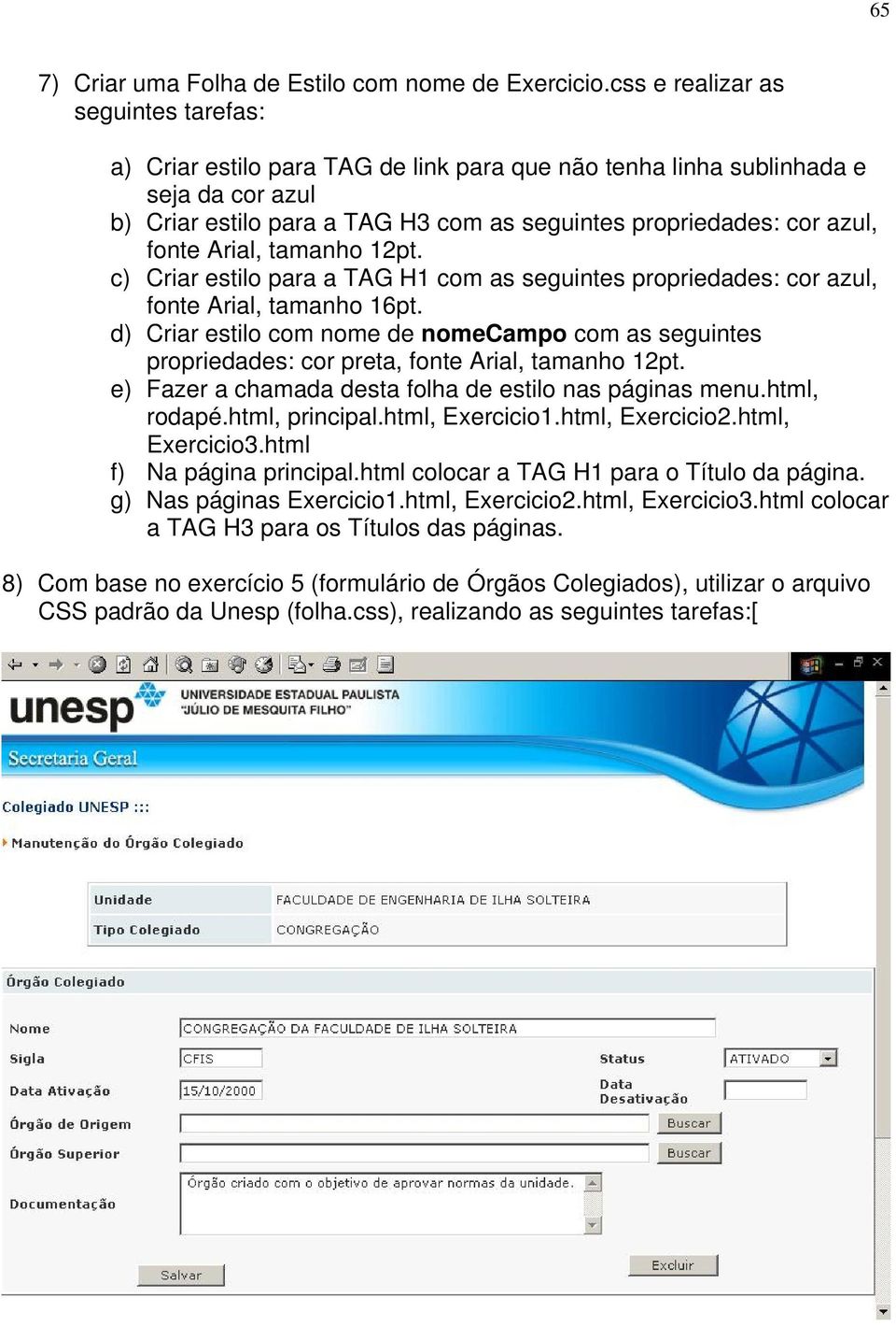 fonte Arial, tamanho 12pt. c) Criar estilo para a TAG H1 com as seguintes propriedades: cor azul, fonte Arial, tamanho 16pt.