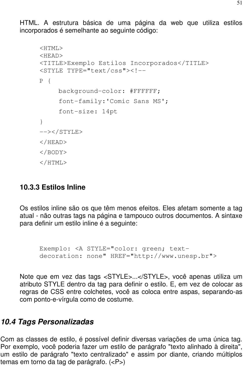 Eles afetam somente a tag atual - não outras tags na página e tampouco outros documentos.