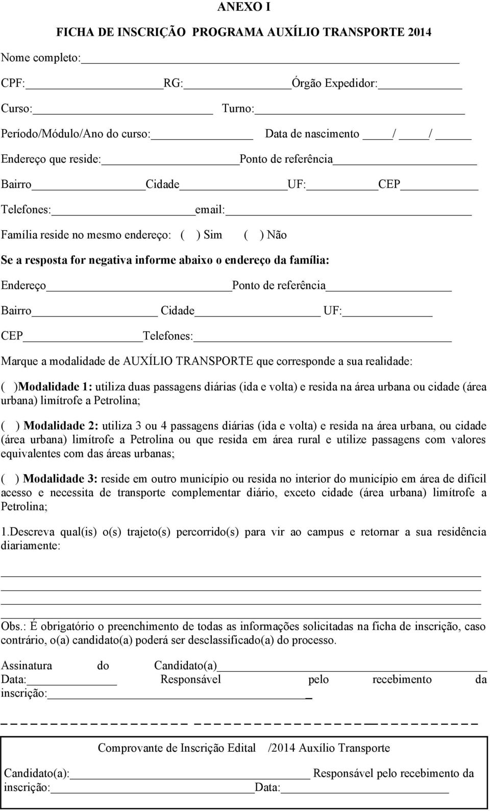 Bairro Cidade UF: CEP Telefones: Marque a modalidade de AUXÍLIO TRANSPORTE que corresponde a sua realidade: ( )Modalidade 1: utiliza duas passagens diárias (ida e volta) e resida na área urbana ou