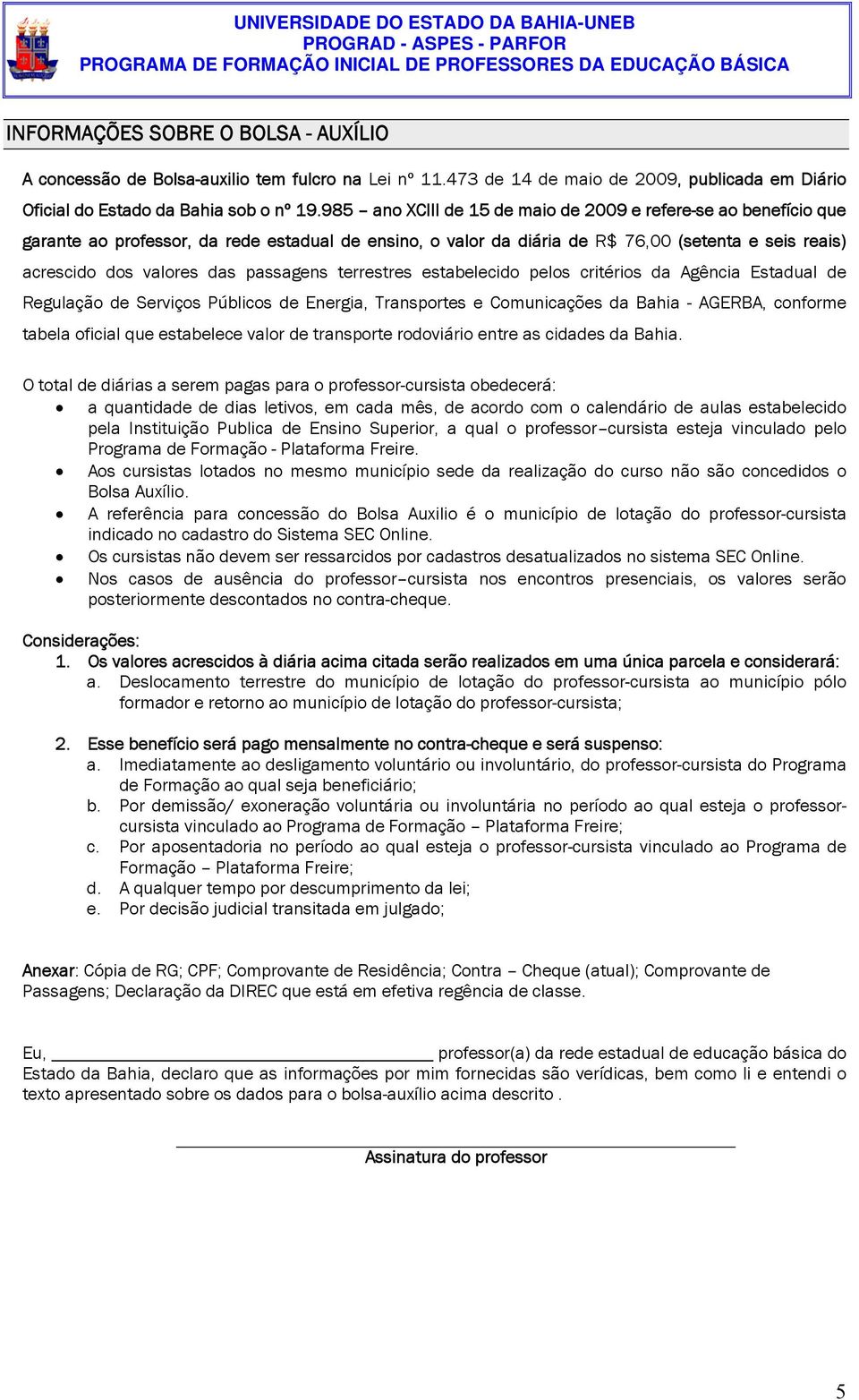 passagens terrestres estabelecido pelos critérios da Agência Estadual de Regulação de Serviços Públicos de Energia, Transportes e Comunicações da Bahia - AGERBA, conforme tabela oficial que