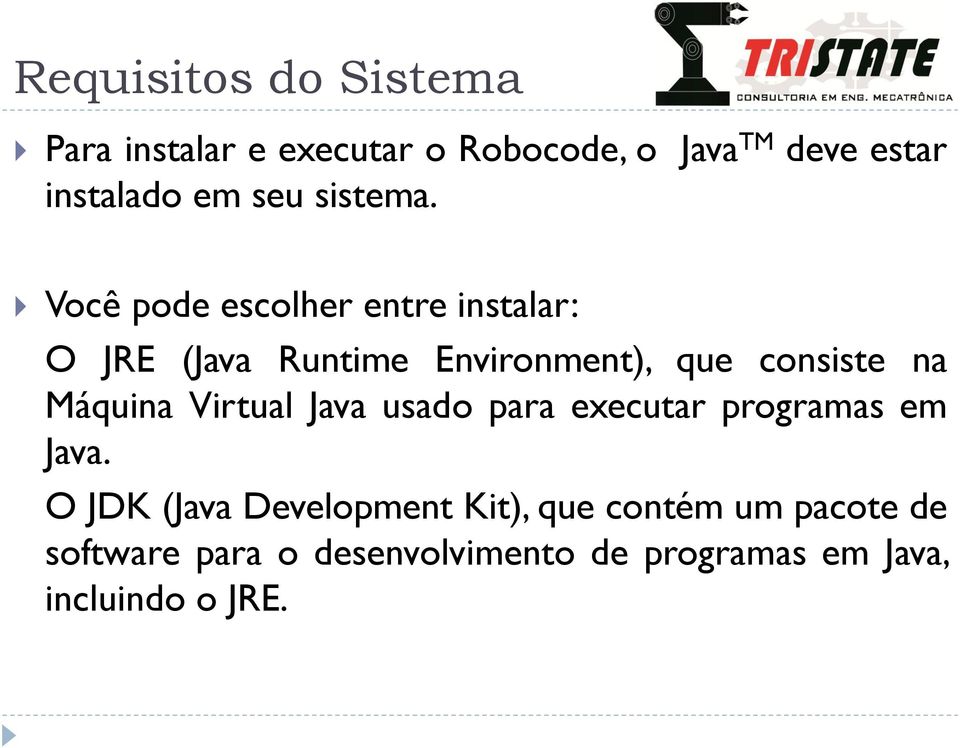 Você pode escolher entre instalar: O JRE (Java Runtime Environment), que consiste na Máquina