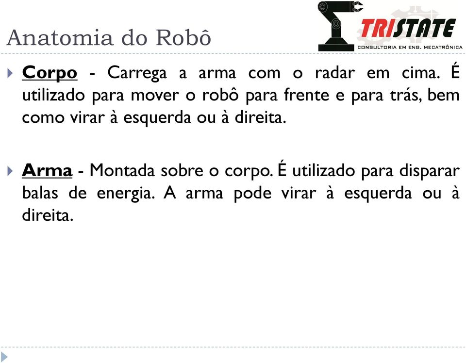 virar à esquerda ou à direita. Arma - Montada sobre o corpo.