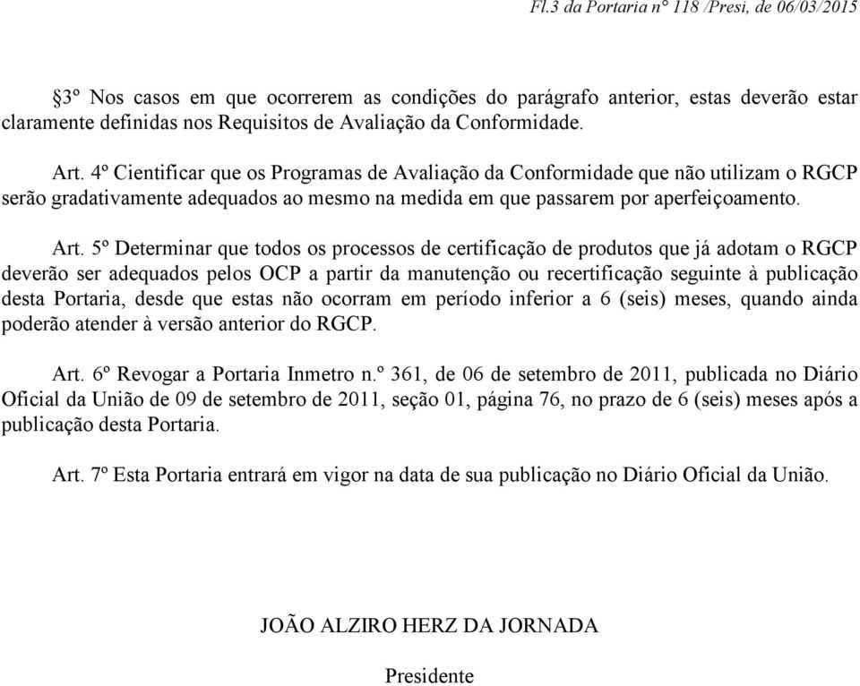 5º Determinar que todos os processos de certificação de produtos que já adotam o RGCP deverão ser adequados pelos OCP a partir da manutenção ou recertificação seguinte à publicação desta Portaria,