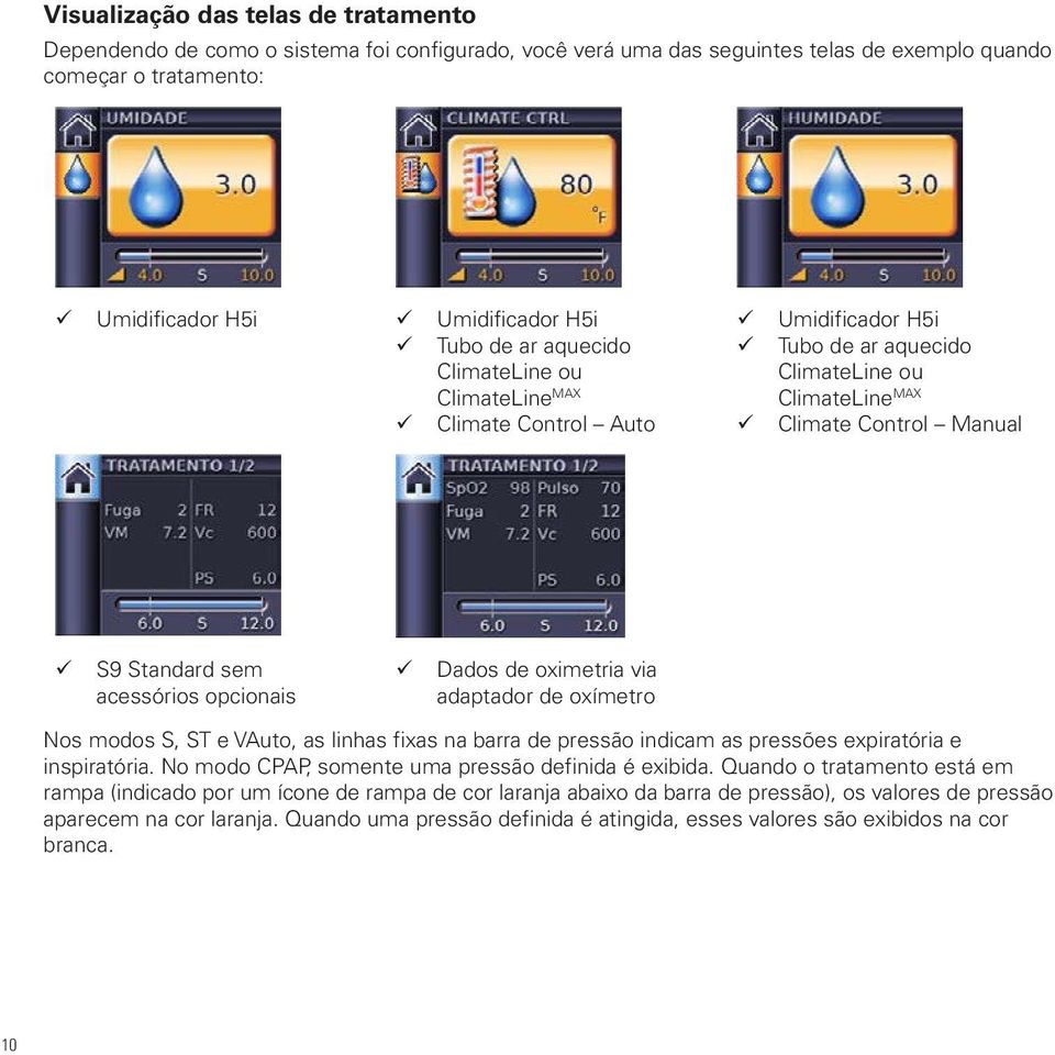 de oximetria via adaptador de oxímetro Nos modos S, ST e VAuto, as linhas fixas na barra de pressão indicam as pressões expiratória e inspiratória.