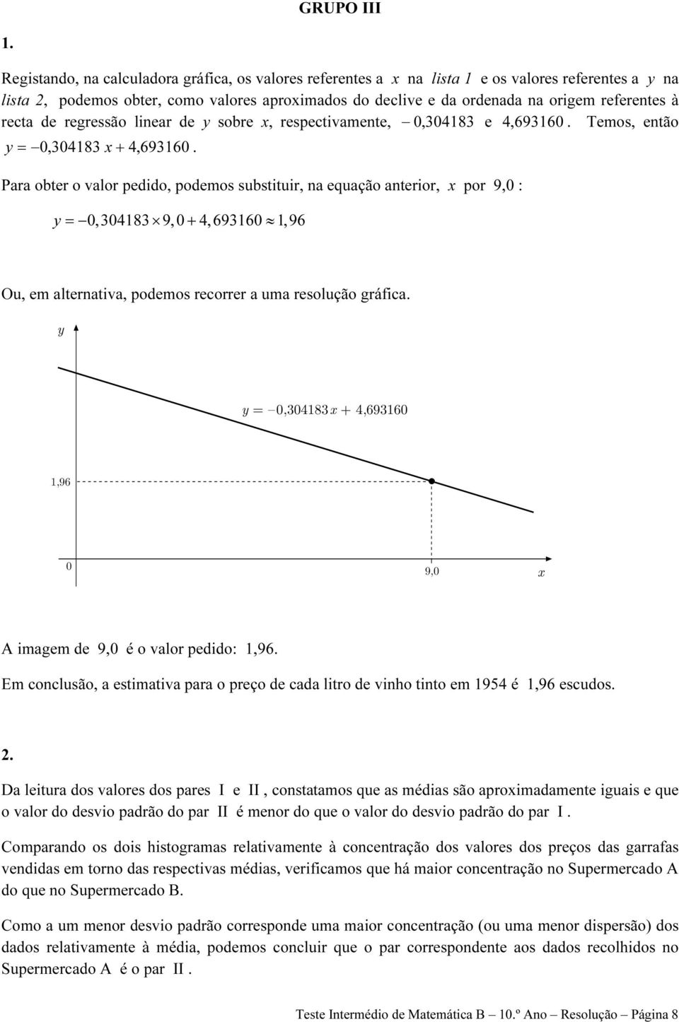 recta de regressão linear de y sobre x, respectivamente, 0, 304183 e 4, 693160. Temos, então y = 0,304183 x + 4,693160.