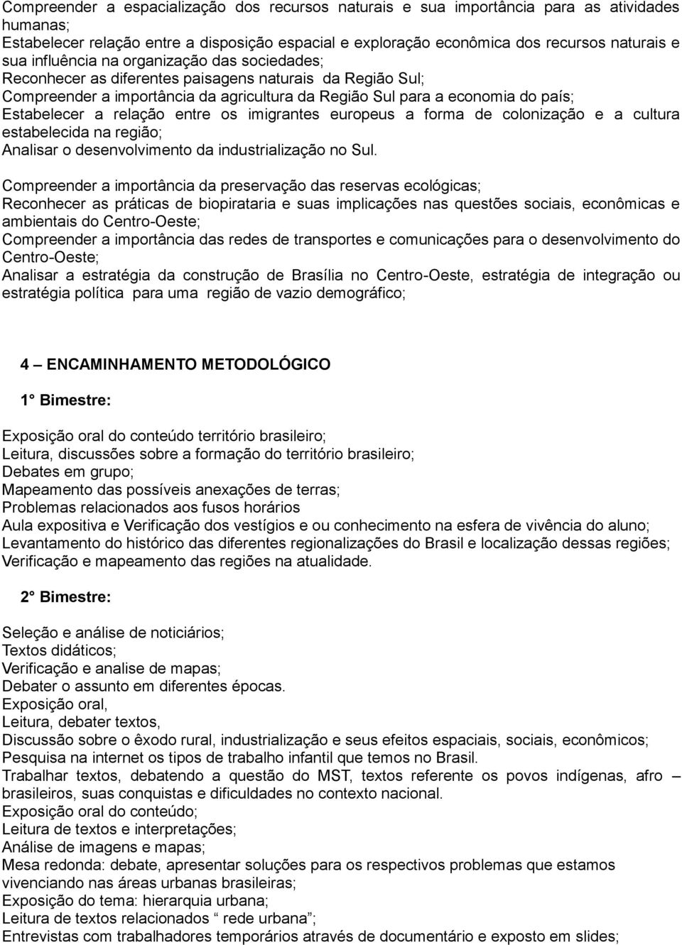 relação entre os imigrantes europeus a forma de colonização e a cultura estabelecida na região; Analisar o desenvolvimento da industrialização no Sul.