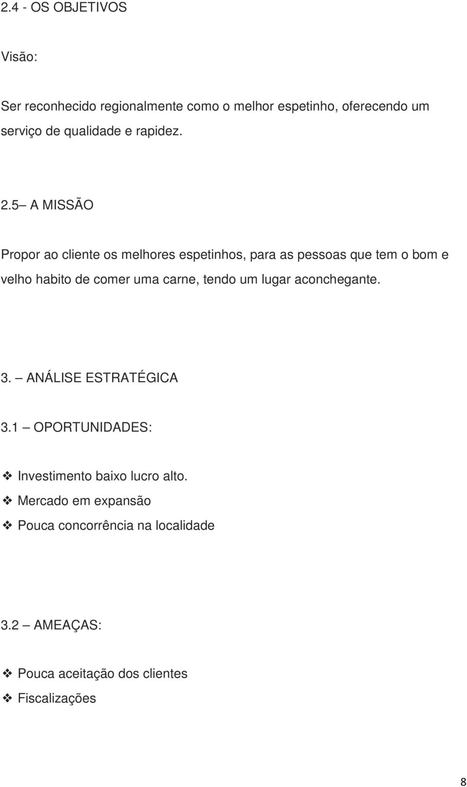 5 A MISSÃO Propor ao cliente os melhores espetinhos, para as pessoas que tem o bom e velho habito de comer uma