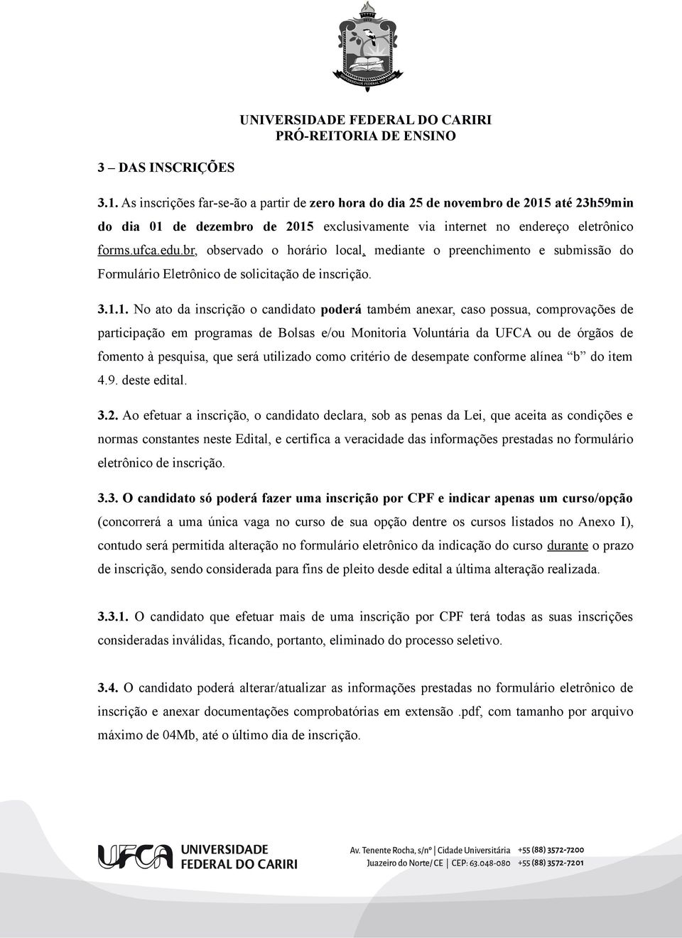 1. No ato da inscrição o candidato poderá também anexar, caso possua, comprovações de participação em programas de Bolsas e/ou Monitoria Voluntária da UFCA ou de órgãos de fomento à pesquisa, que