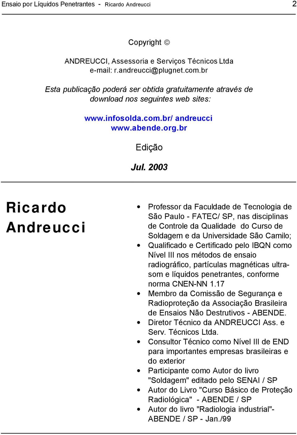 2003 Ricardo Andreucci Professor da Faculdade de Tecnologia de São Paulo - FATEC/ SP, nas disciplinas de Controle da Qualidade do Curso de Soldagem e da Universidade São Camilo; Qualificado e