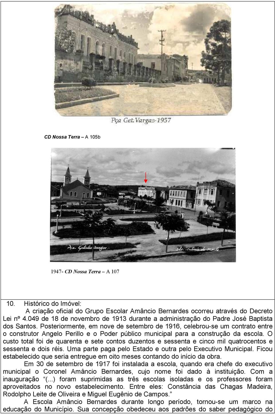 Posteriormente, em nove de setembro de 1916, celebrou-se um contrato entre o construtor Angelo Perillo e o Poder público municipal para a construção da escola.